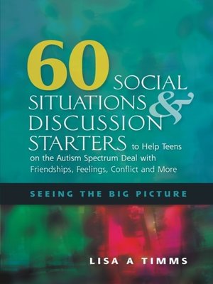 cover image of 60 Social Situations and Discussion Starters to Help Teens on the Autism Spectrum Deal with Friendships, Feelings, Conflict and More